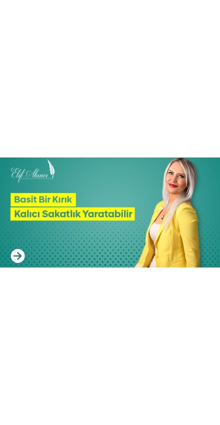 Basit Bir Kırık Kalıcı Sakatlık Yaratabilir Basit Bir Kırık Kalıcı Sakatlık Yaratabilir